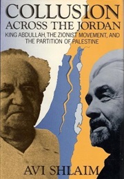 Collusion Across the Jordan: King Abdullah, the Zionist Movement and the Partition of Palestine (Avi Shlaim)