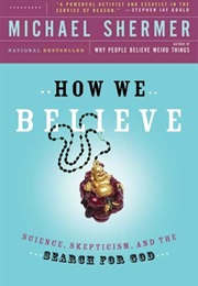 How We Believe: Science, Skepticism, and the Search for God (Michael Shermer)