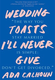 Wedding Toasts I&#39;ll Never Give (Ada Calhoun)