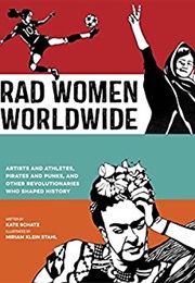 Rad Women Worldwide: Artists and Athletes, Pirates and Punks, and Other Revolutionaries Who Shaped H (Kate Schatz)