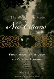 The World That Made New Orleans (Ned Sublette)