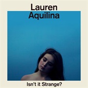 Lauren Aquilina- Isn&#39;t It Strange