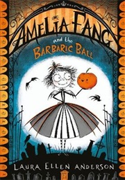 Amelia Fang and the Barbaric Ball (Laura Ellen Anderson)