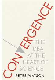 Convergence: The Idea at the Heart of Science (Peter Watson)