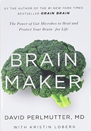 Brain Maker: The Power of Gut Microbes to Heal and Protect Your BrainFor Life (David Perlmutter, Kristin Loberg)