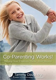 Co-Parenting Works!: Helping Your Children Thrive After Divorce (Tammy Daughtry)