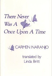 There Was Never a Once Upon a Time (Carmen Naranjo)