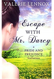Escape With Mr. Darcy: A Pride and Prejudice Variation (Valerie Lennox)