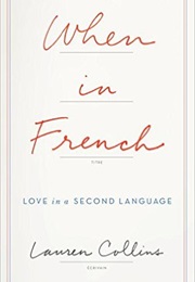 When in French: Love in a Second Language (Lauren Collins)