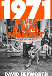 1971 - Never a Dull Moment: Rock&#39;s Golden Year (David Hepworth)