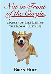 Not in Front of the Corgis: Secrets of Life Behind the Royal Curtains (Brian Hoey)