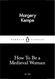 How to Be a Medieval Woman (Margery Kempe)