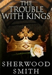 The Trouble With Kings (Sherwood Smith)