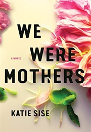 We Were Mothers: A Novel (Katie Sise)