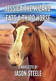 Jessica the Wizard Eats a Third Horse (Jason Steele)