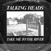 Take Me to the River by Talking Heads
