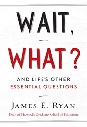 Wait, What?: And Life's Other Essential Questions (James E. Ryan)
