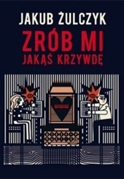 Zrób Mi Jakąś Krzywdę (Jakub Żulczyk)