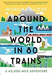 Around the World in 80 Trains: A 45,000-Mile Adventure (Monisha Rajesh)