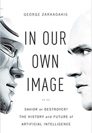 In Our Own Image: Savior or Destroyer? (George Zarkadakis)