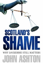 Scotland's Shame: Why Lockerbie Still Matters (John Ashton)