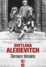 The Last Witnesses: A Hundred of Unchildlike Lullabys (Svetlana Alexievitch)