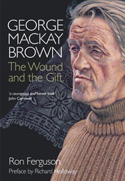 George MacKay Brown: The Wound and the Gift (Ron Ferguson)