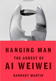 Hanging Man: The Arrest of Ai Weiwei (Barnaby Martin)