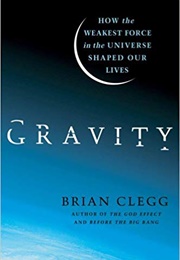 Gravity: How the Weakest Force in the Universe Shaped Our Lives (Brian Clegg)