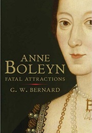 Anne Boleyn: Fatal Attractions (G.W. Bernard)