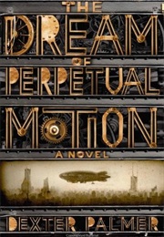 The Dream of Perpetual Motion (Dexter Palmer)