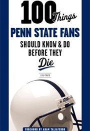 100 Things Penn State Fans Should Know & Do Before They Die (Lou Prato)