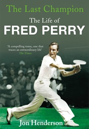The Last Champion: The Life of Fred Perry (Jon Henderson)