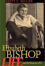 Elizabeth Bishop: Life and the Memory of It (Brett C. Millier)