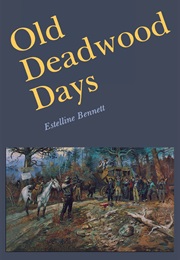 Old Deadwood Days: The Real Wild West of My Childhood (Estelle Bennett)