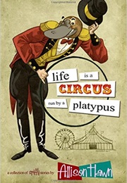 Life Is a Circus Run by a Platypus (Allison Hawn)