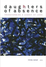 Daughters of Absence: Transforming a Legacy of Loss (Mindy Weisel)