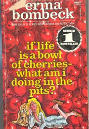 If Life Is a Bowl of Cherries Then Why Am I in the Pits