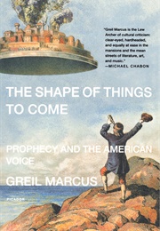The Shape of Things to Come: Prophecy and the American Voice (Greil Marcus)