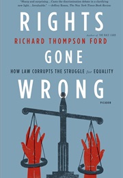 Rights Gone Wrong: How Law Corrupts the Struggle for Equality (Richard Thompson Ford)