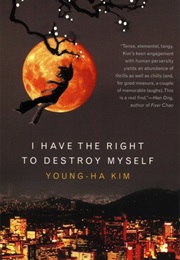 I Have the Right to Destroy Myself (Young-Ha Kim)