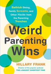 Weird Parenting Wins (Hillary Frank)