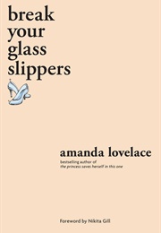 Break Your Glass Slippers (Amanda Lovelace)