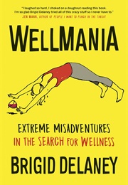 Wellmania: Extreme Misadventures in the Search for Wellness (Brigid Delaney)