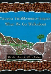 Yirruwa Yirrilikenuma-Iangwa/When We Go Walkabout (Rhoda Dugururru and Alfred Lalara)
