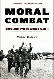 Moral Combat: Good and Evil in World War II (Michael Burleigh)