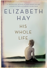 His Whole Life (Elizabeth Hay)