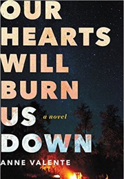 Our Hearts Will Burn Us Down (Anne Valente)