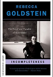 Incompleteness: The Proof and Paradox of Kurt Godel (Rebecca Goldstein)