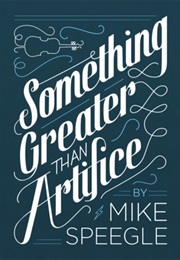 Something Greater Than Artifice (Mike Speegle)